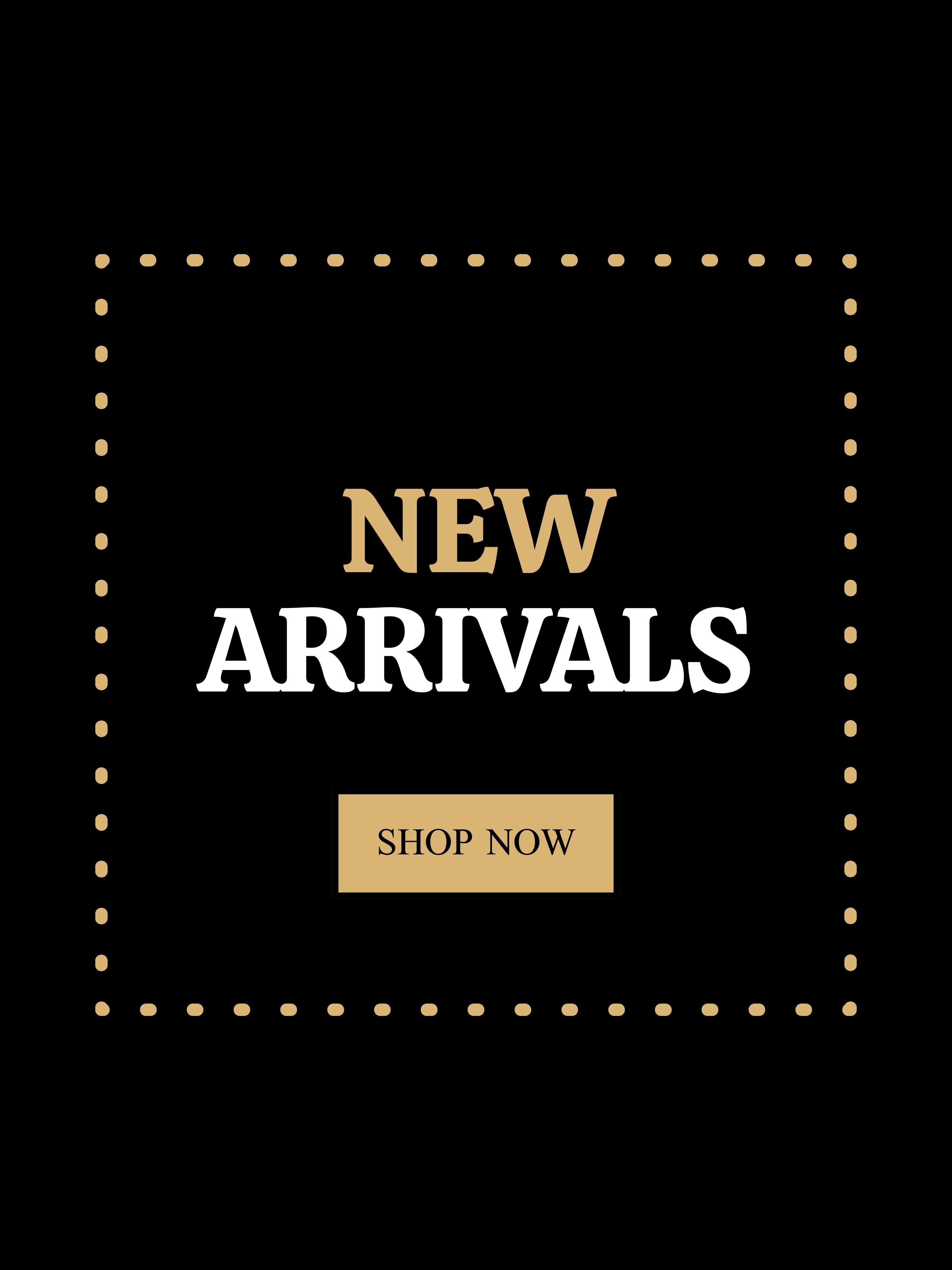NEW ARRIVALS